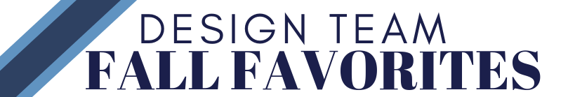 Design Team Fall Favorites 2019
